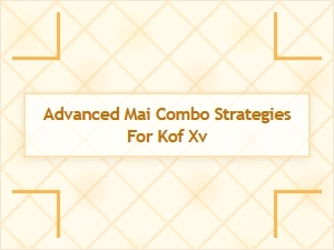 Advanced Mai Combo Techniques for Kof Xv