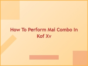 How to Perform Mai Combo in Kof Xv