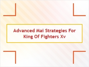 Advanced Mai Strategies for King of Fighters Xv
