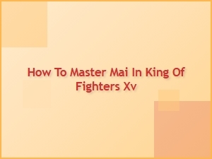How to Master Mai in King of Fighters Xv