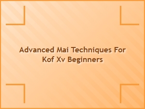 Advanced Mai Techniques for Kof Xv Beginners