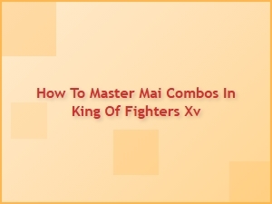How to Master Mai Combos in King of Fighters Xv