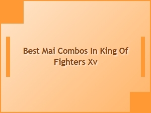 Best Mai Combos in King of Fighters Xv