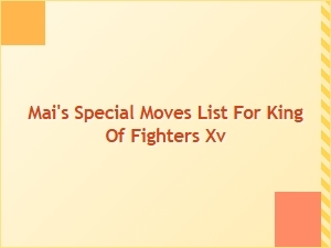 Mai's Special Moves Breakdown for King of Fighters Xv